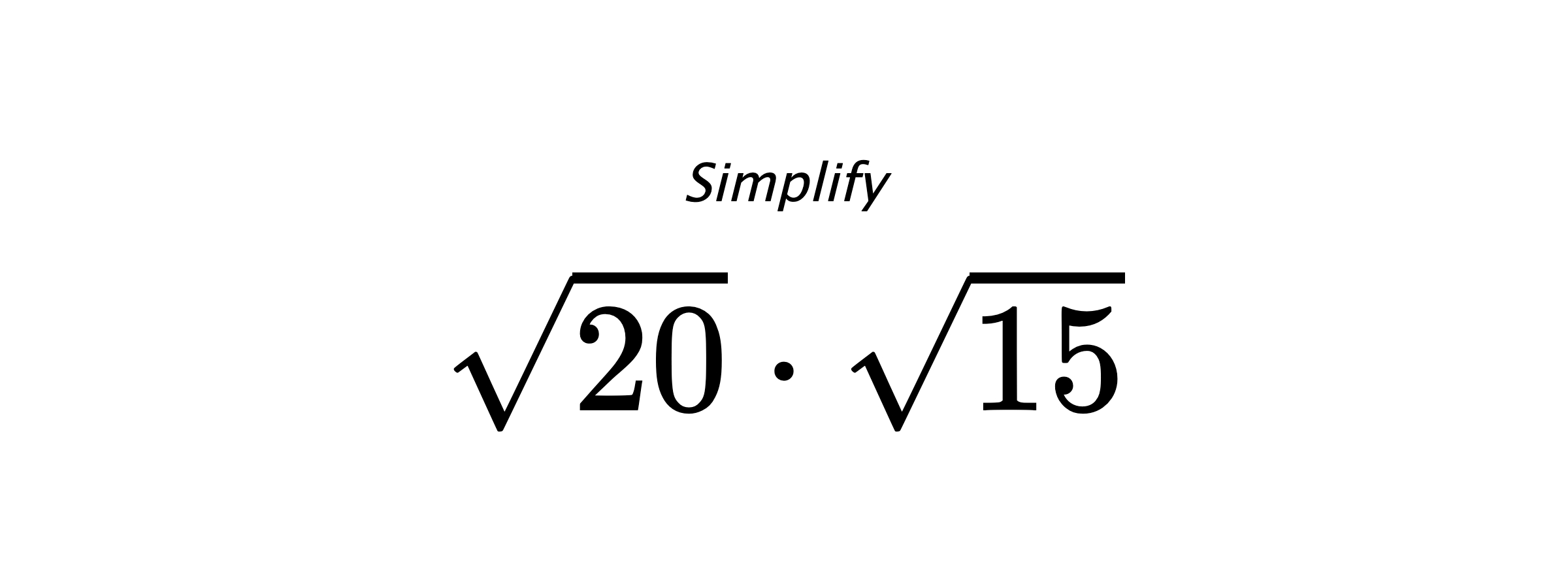 Simplify $ \sqrt{20} \cdot \sqrt{15} $