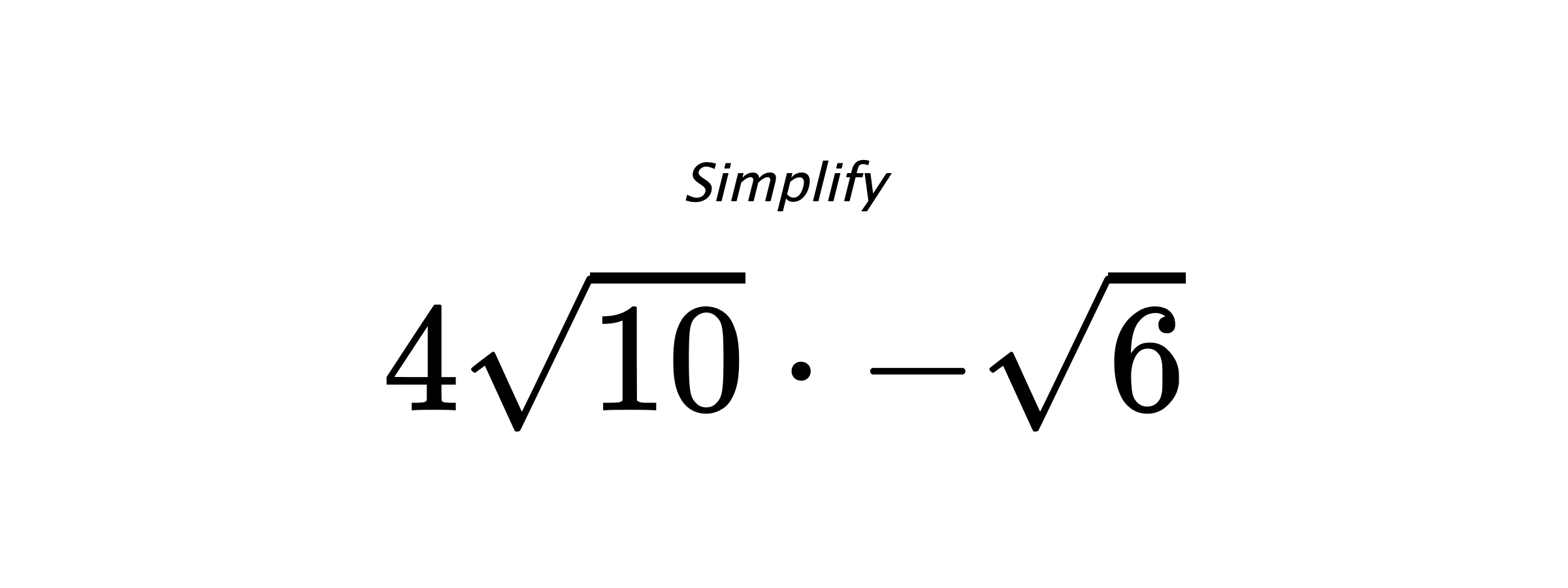 Simplify $ 4\sqrt{10} \cdot -\sqrt{6} $
