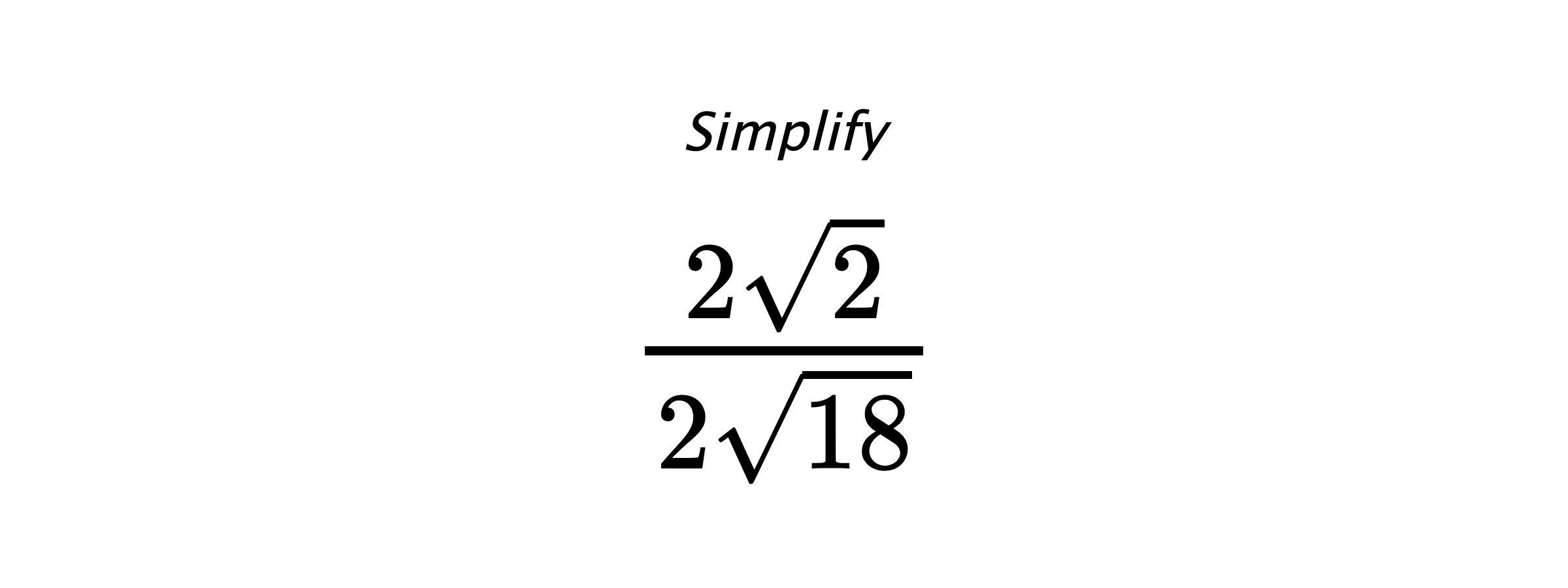 Simplify $ \frac{2\sqrt{2}}{2\sqrt{18}} $