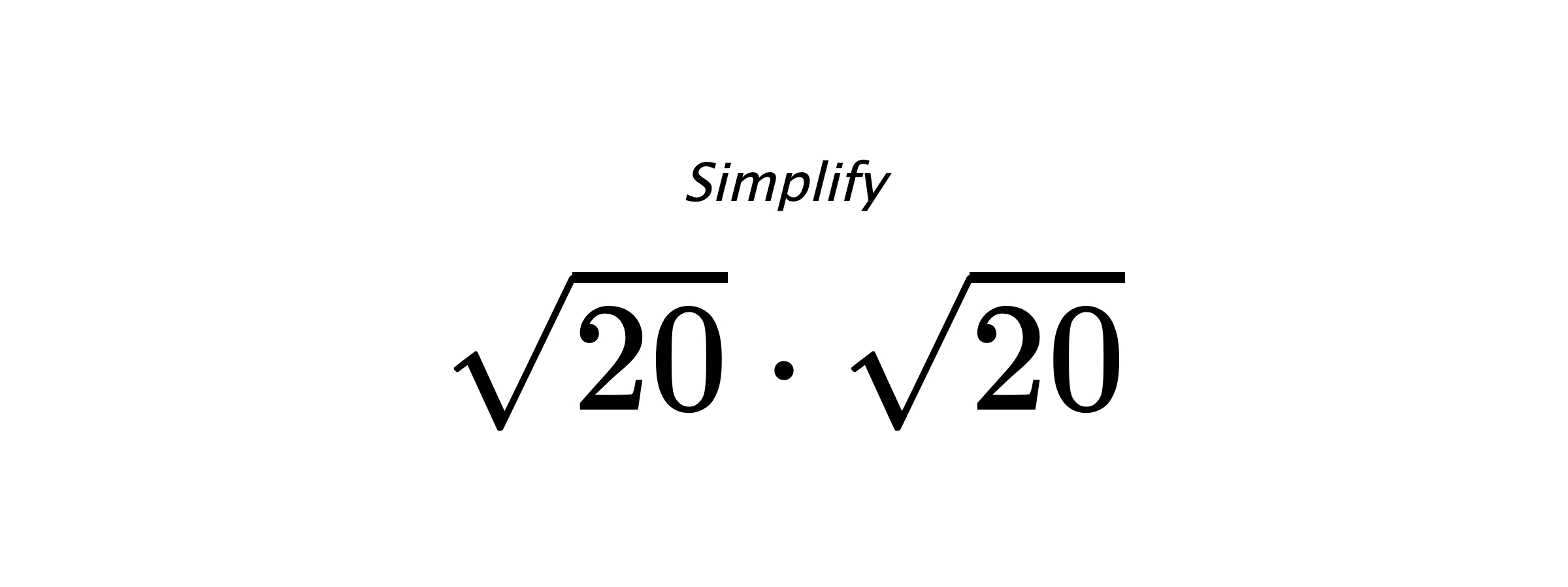 Simplify $ \sqrt{20} \cdot \sqrt{20} $