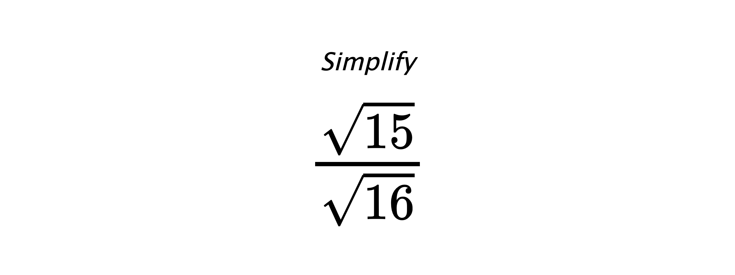 Simplify $ \frac{\sqrt{15}}{\sqrt{16}} $