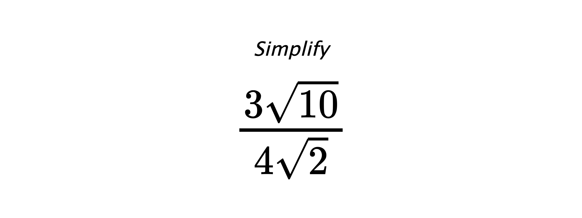 Simplify $ \frac{3\sqrt{10}}{4\sqrt{2}} $