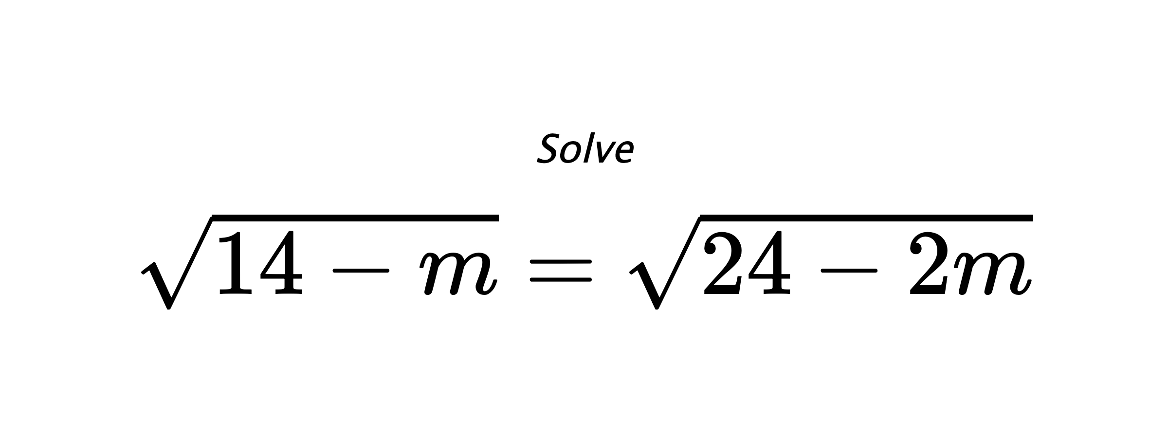Solve $ \sqrt{14-m}=\sqrt{24-2m} $