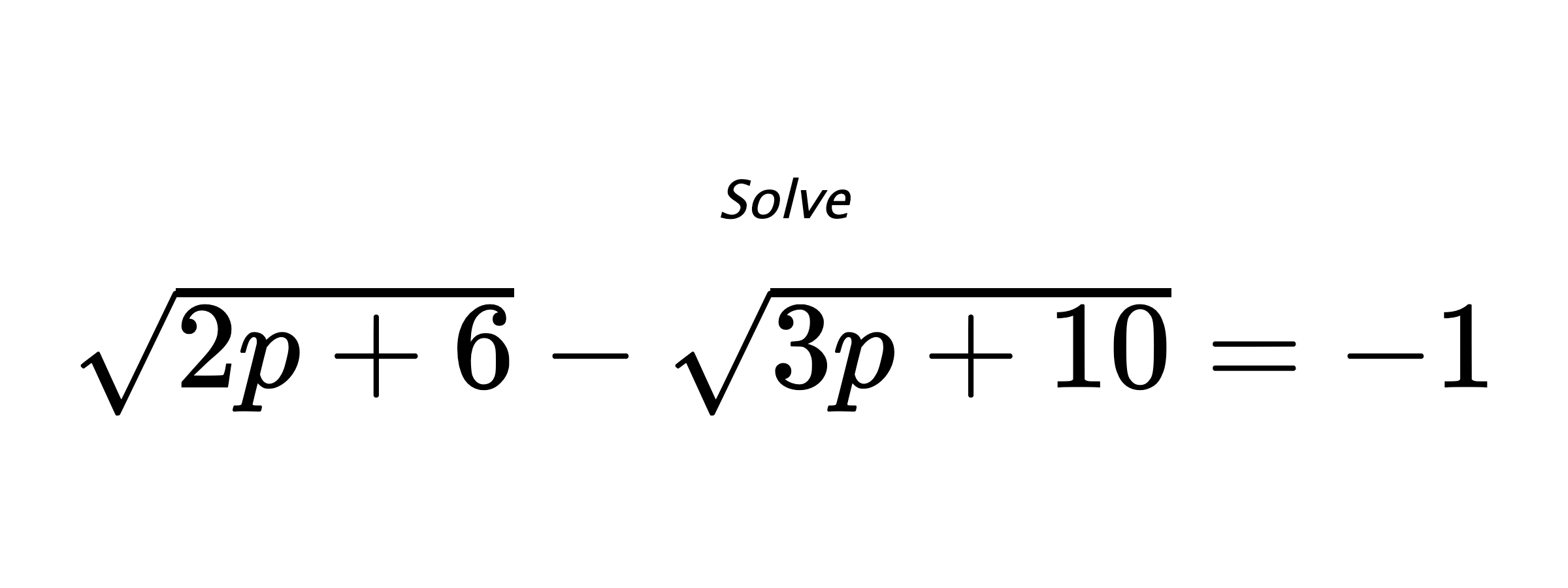 Solve $ \sqrt{2p+6}-\sqrt{3p+10}=-1 $