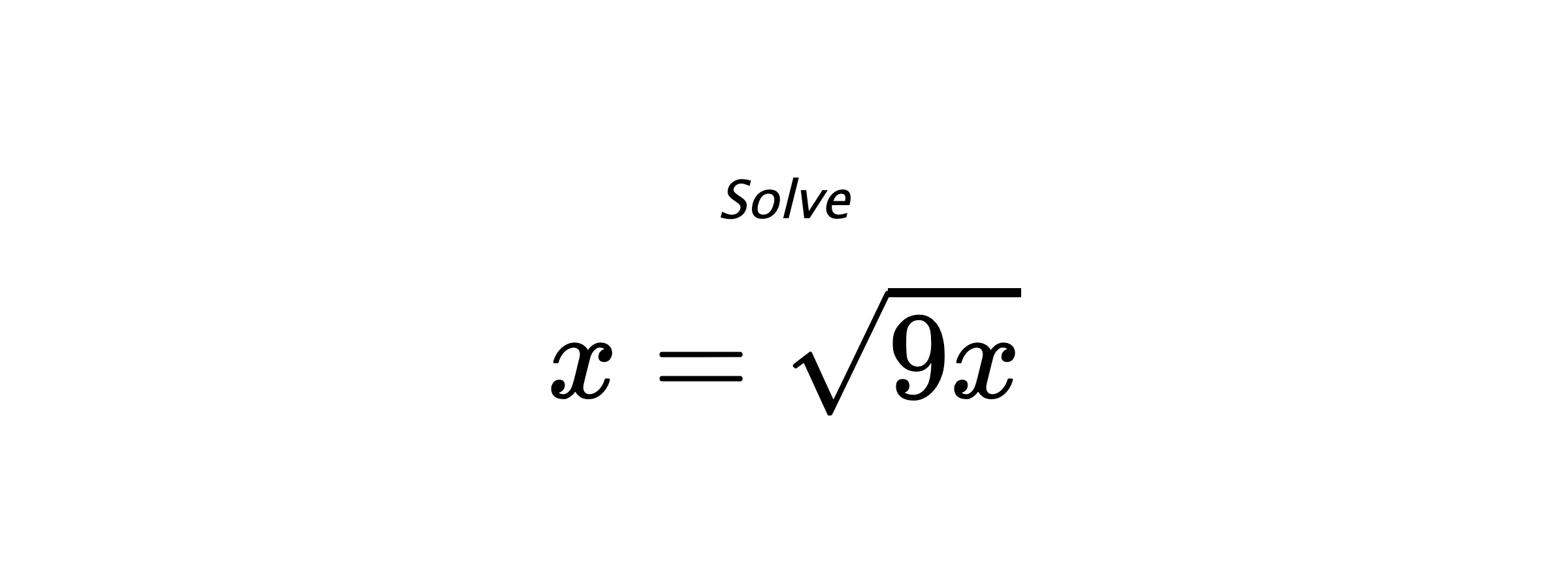 Solve $ x=\sqrt{9x} $
