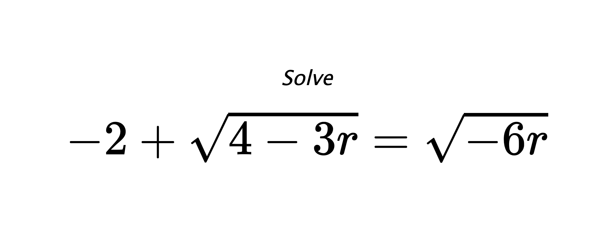 Solve $ -2+\sqrt{4-3r}=\sqrt{-6r} $