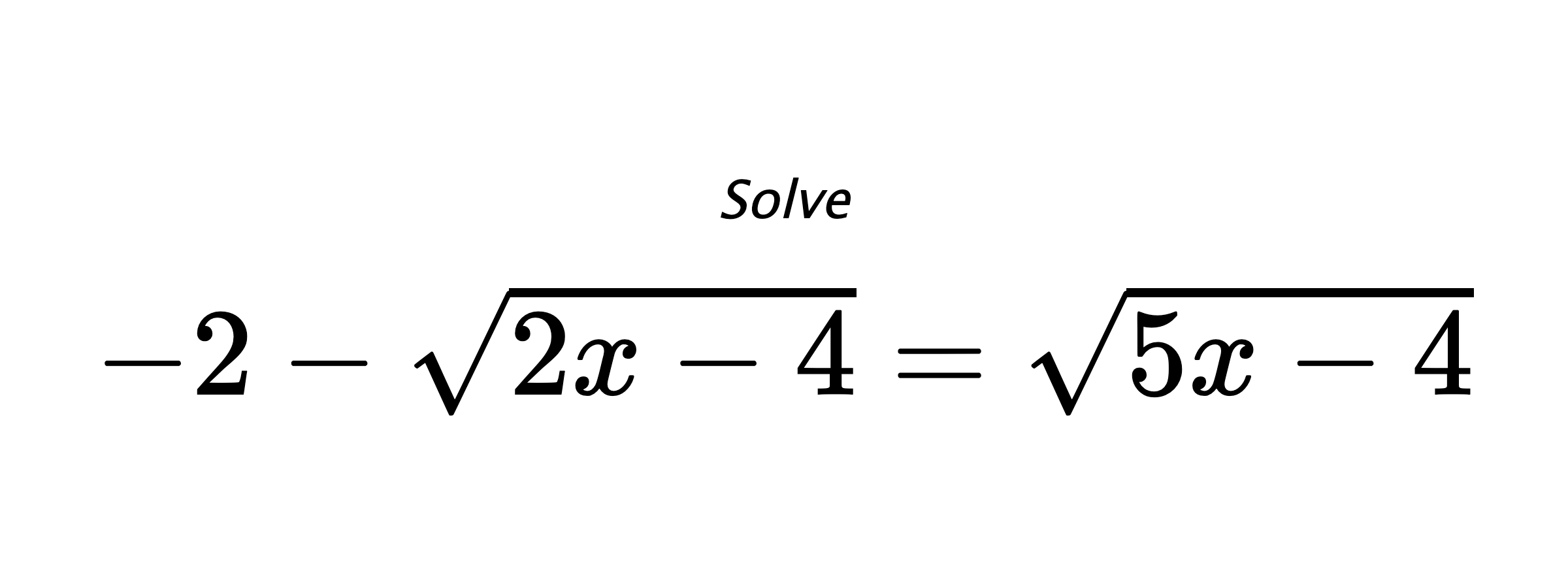 Solve $ -2-\sqrt{2x-4}=\sqrt{5x-4} $