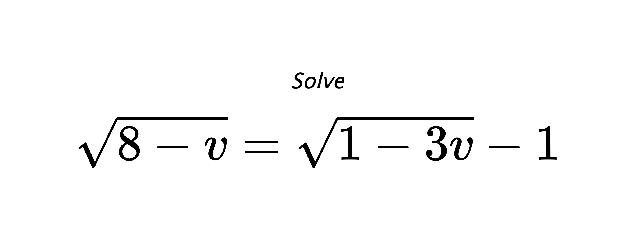 Solve $ \sqrt{8-v}=\sqrt{1-3v}-1 $