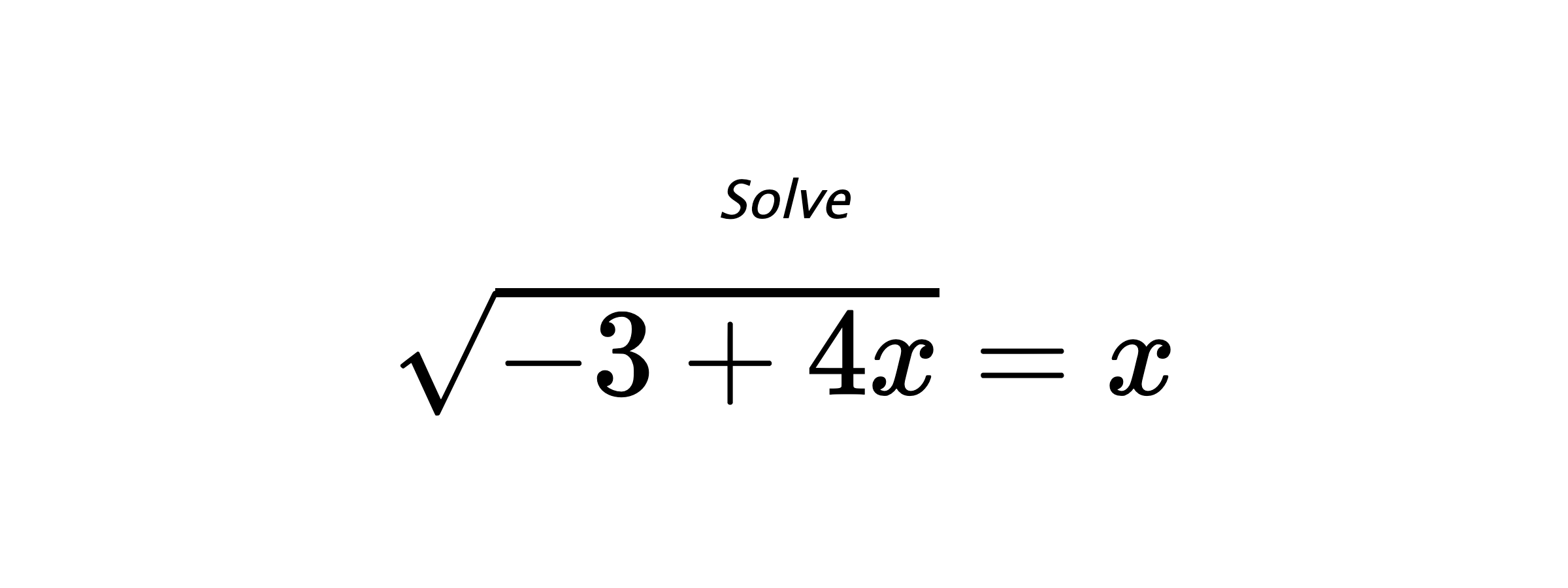 Solve $ \sqrt{-3+4x}=x $