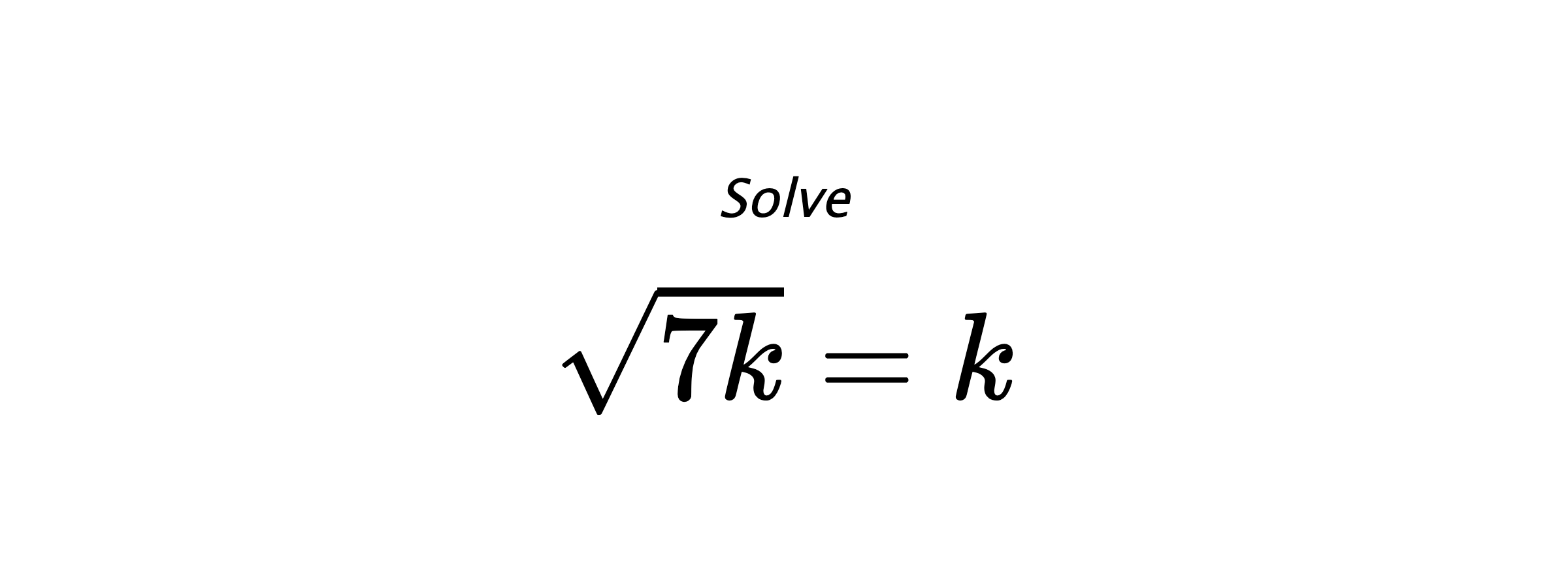 Solve $ \sqrt{7k}=k $