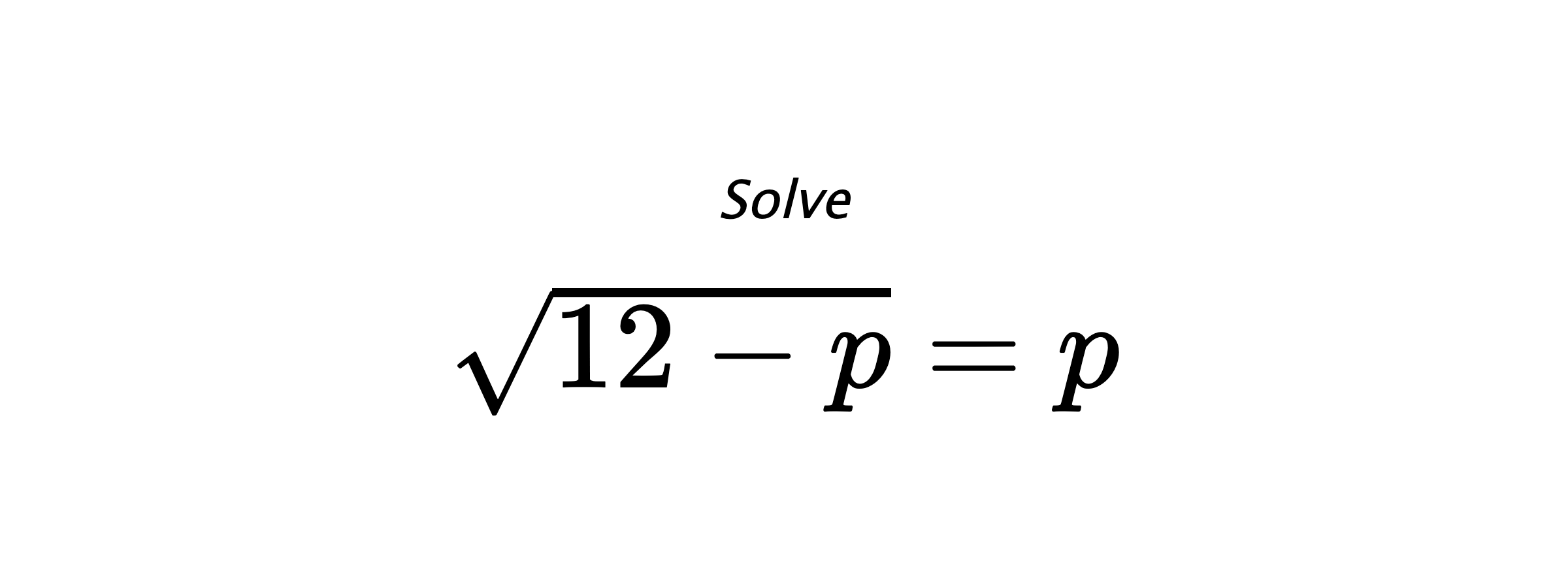 Solve $ \sqrt{12-p}=p $