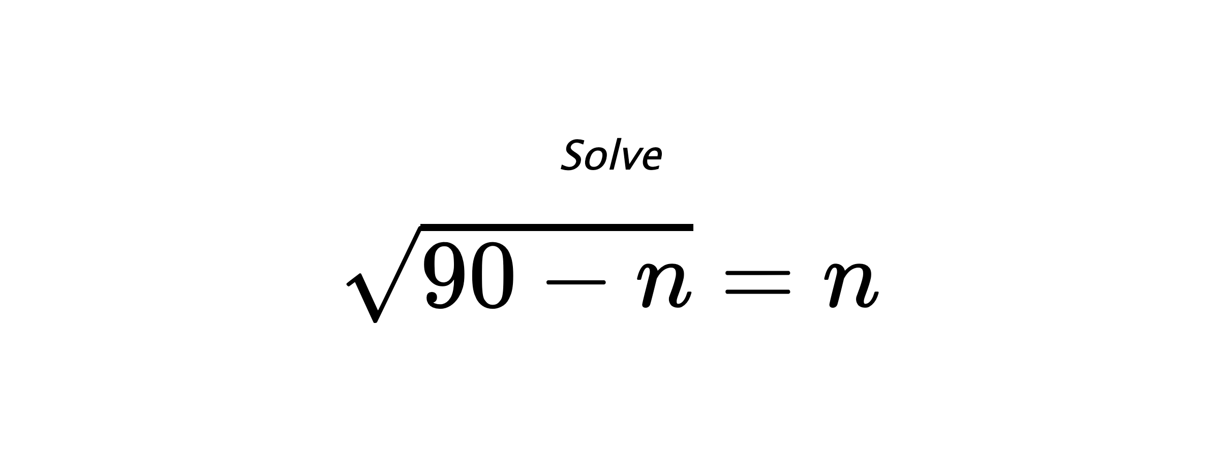 Solve $ \sqrt{90-n}=n $