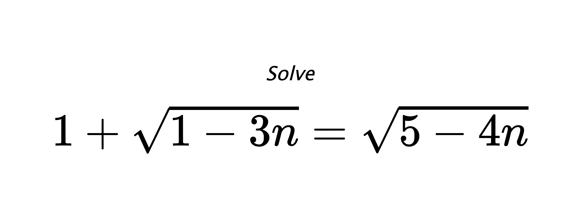 Solve $ 1+\sqrt{1-3n}=\sqrt{5-4n} $