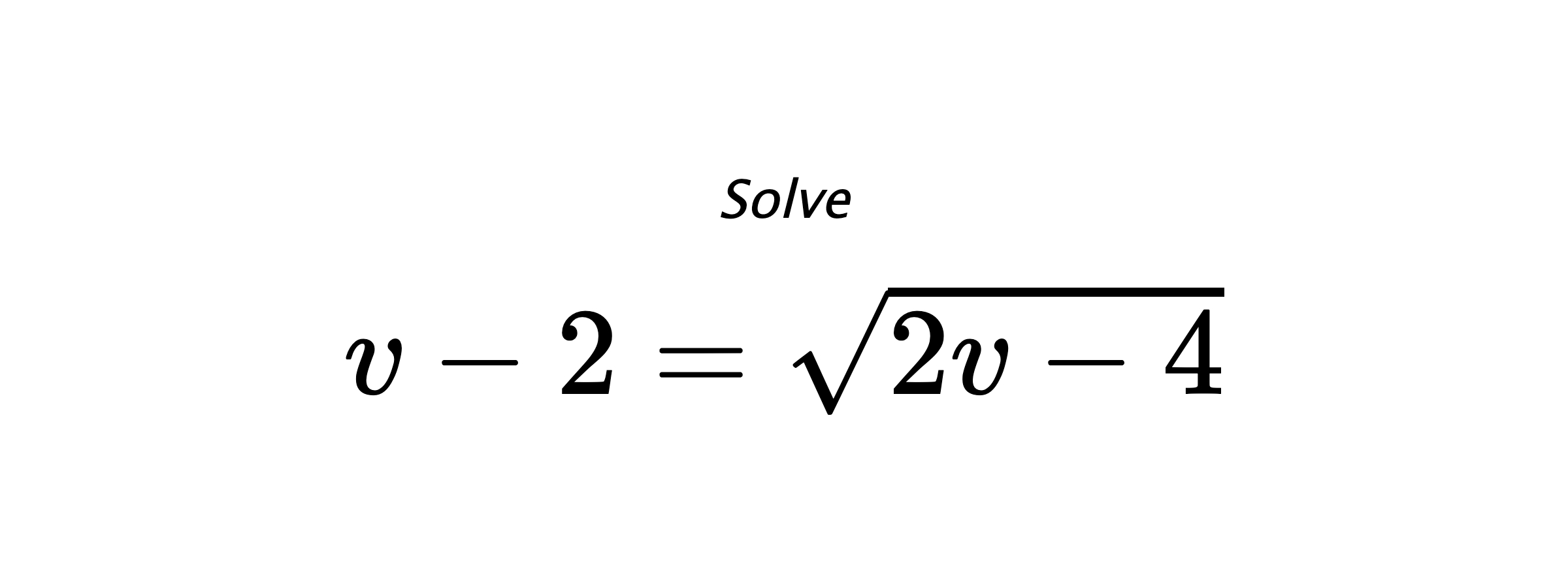 Solve $ v-2=\sqrt{2v-4} $