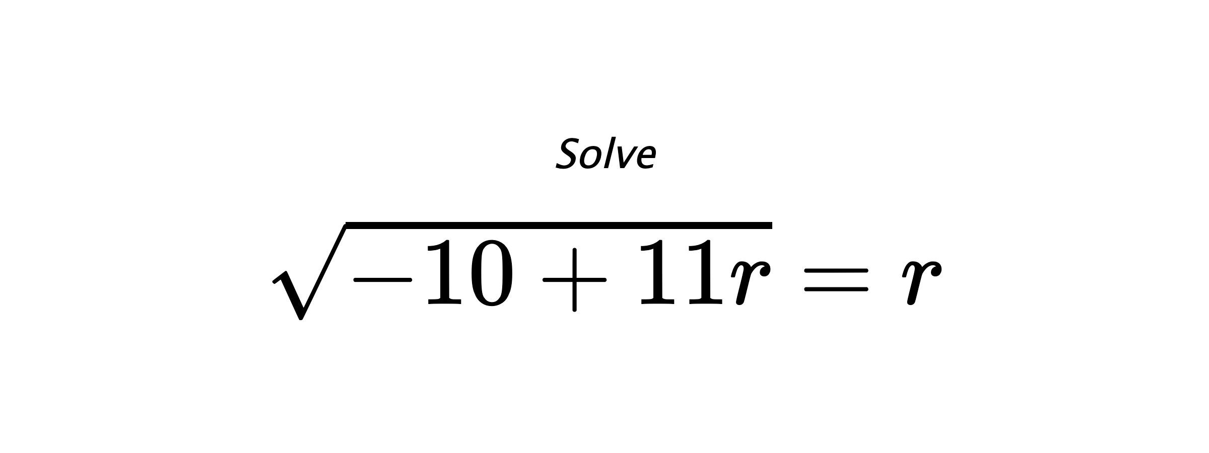 Solve $ \sqrt{-10+11r}=r $