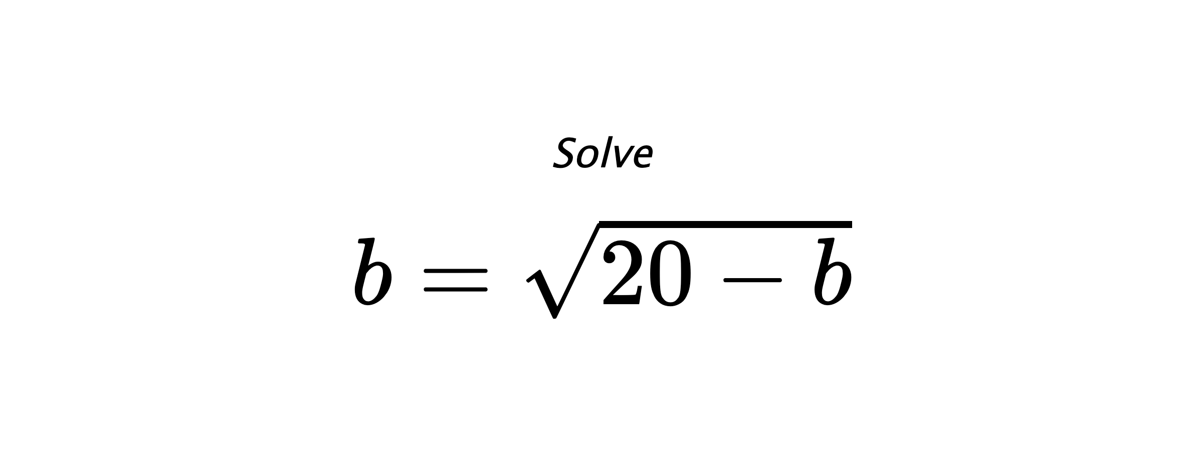 Solve $ b=\sqrt{20-b} $