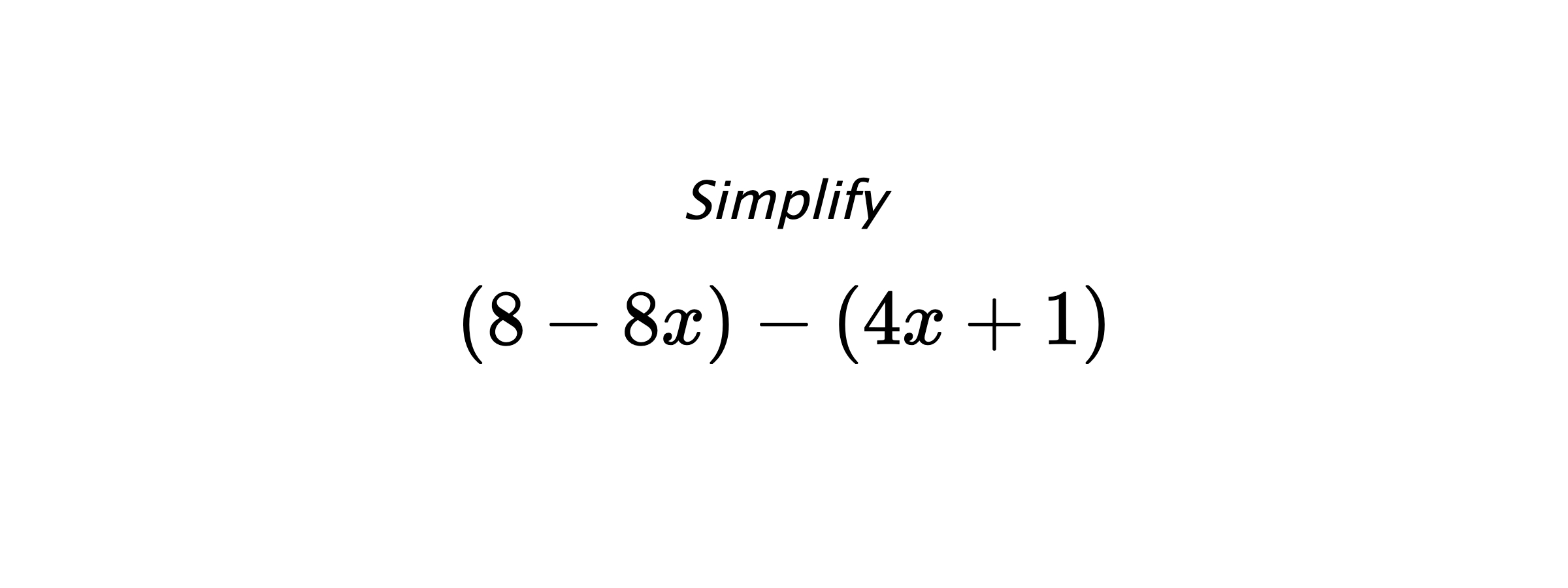 Simplify $$ \left(8-8x\right) - \left(4x+1\right) $$