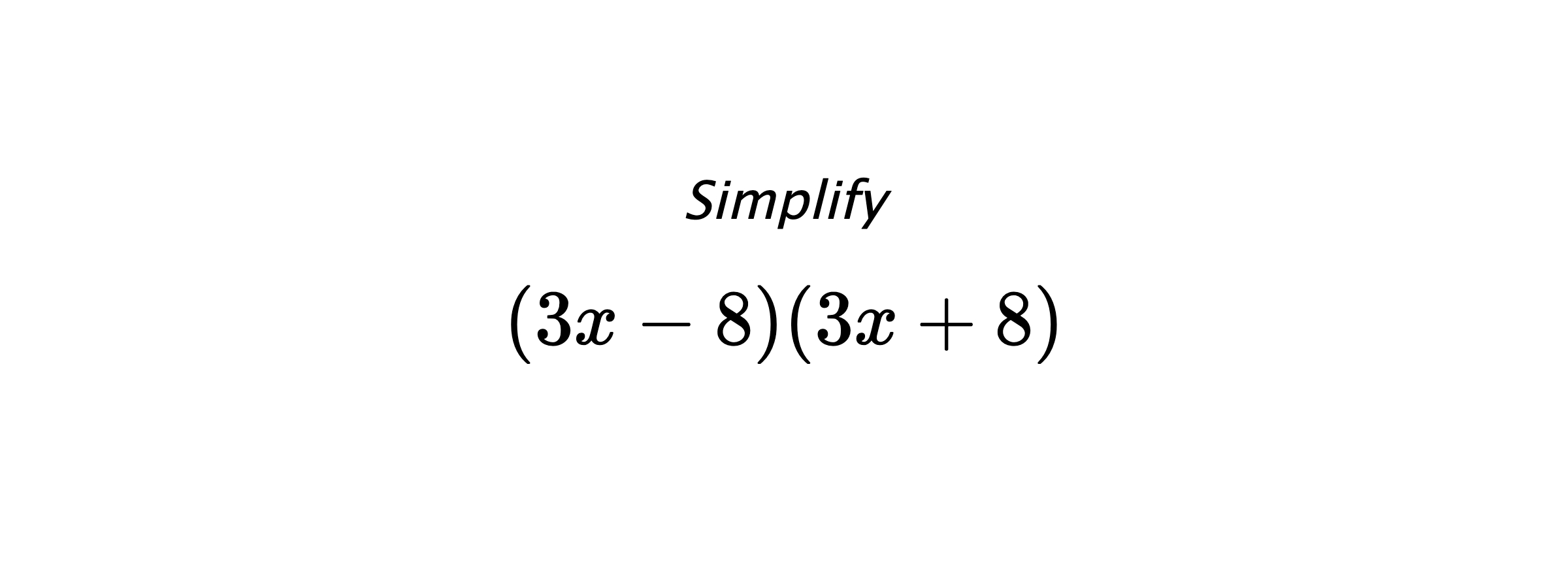 Simplify $$ \left(3x-8) (3x+8\right) $$