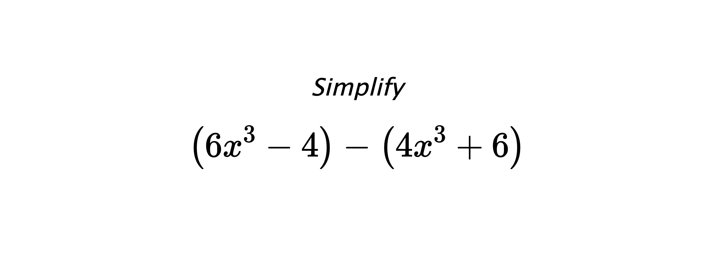Simplify $$ \left(6x^3-4\right) - \left(4x^3+6\right) $$