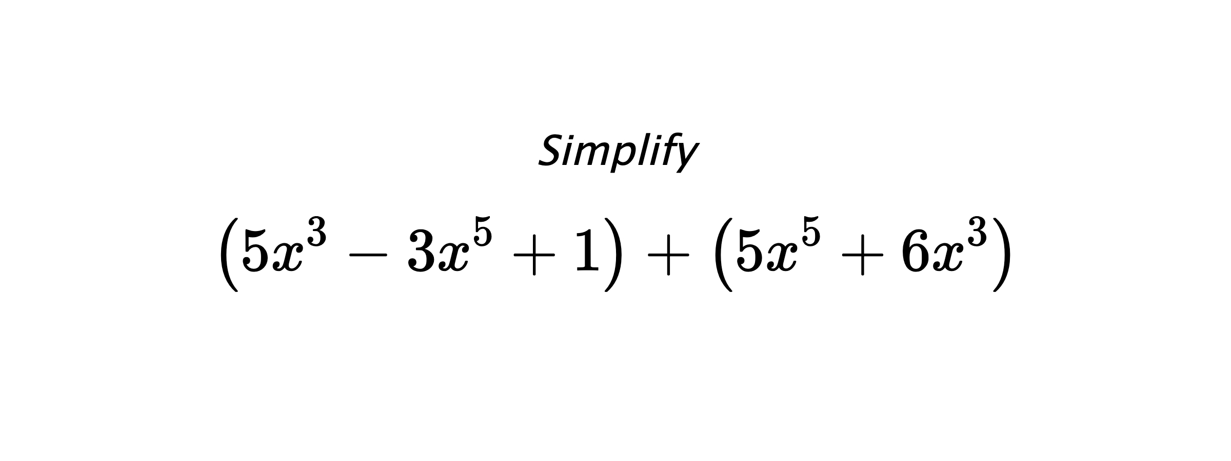 Simplify $$ \left(5x^3-3x^5+1\right) + \left(5x^5+6x^3\right) $$