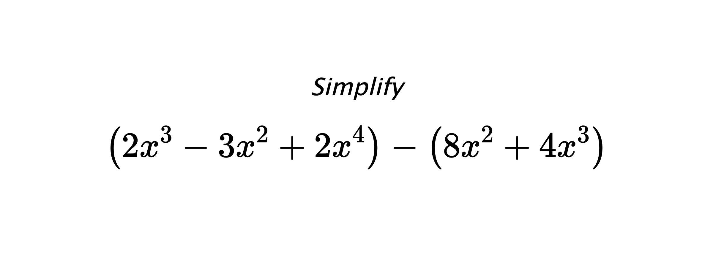 Simplify $$ \left(2x^3-3x^2+2x^4\right) - \left(8x^2+4x^3\right) $$