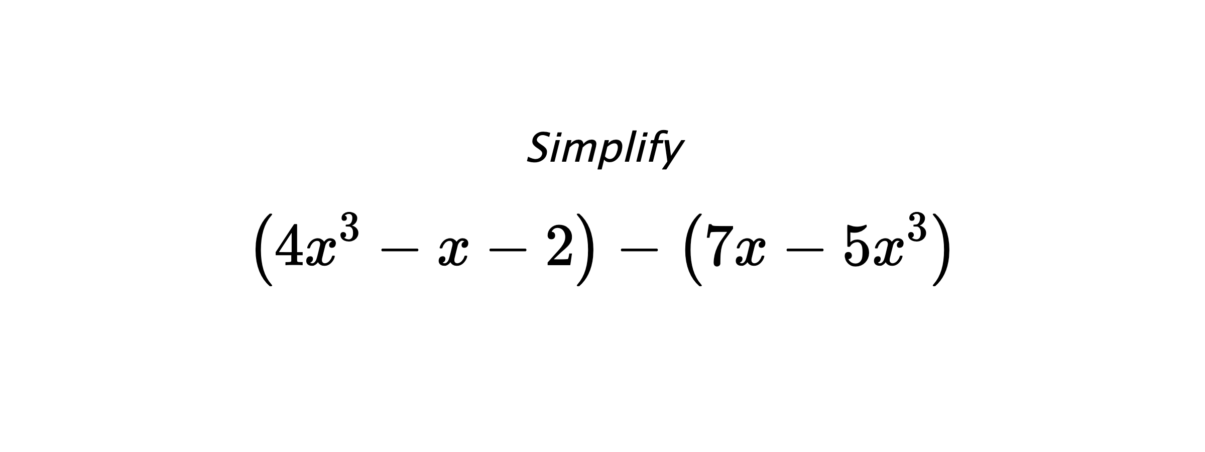 Simplify $$ \left(4x^3-x-2\right) - \left(7x-5x^3\right) $$