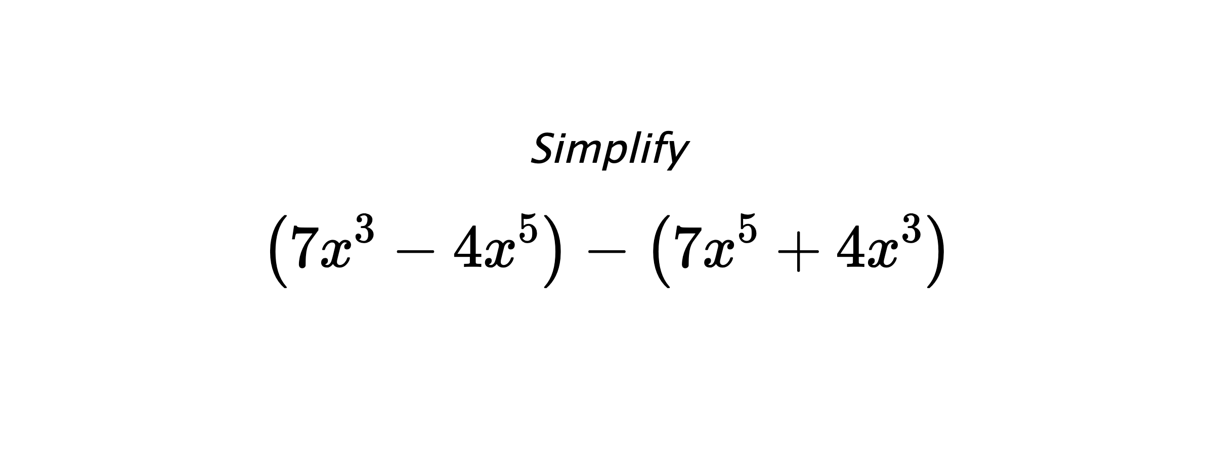 Simplify $$ \left(7x^3-4x^5\right) - \left(7x^5+4x^3\right) $$