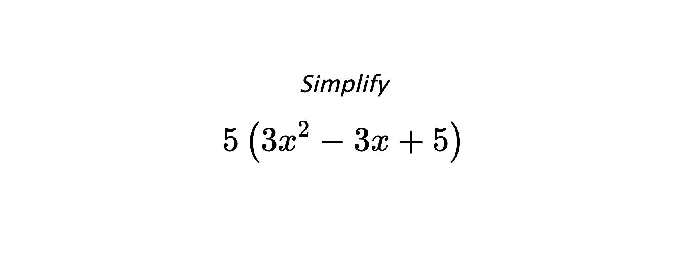 Simplify $$ 5 \left(3x^2-3x+5\right) $$