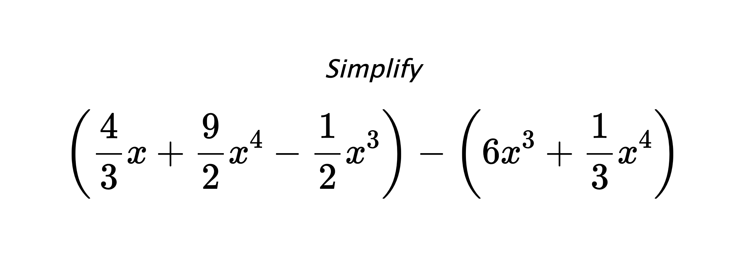 Simplify $$ \left(\frac{4}{3}x+\frac{9}{2}x^4-\frac{1}{2}x^3\right) - \left(6x^3+\frac{1}{3}x^4\right) $$