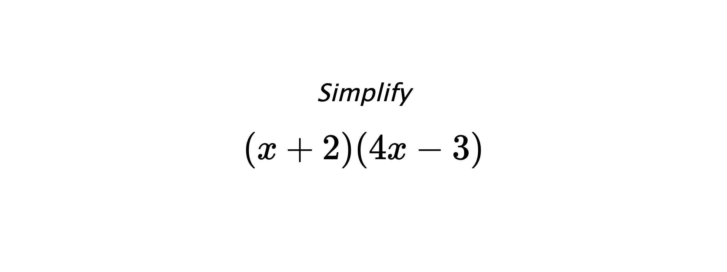 Simplify $$ \left(x+2) (4x-3\right) $$