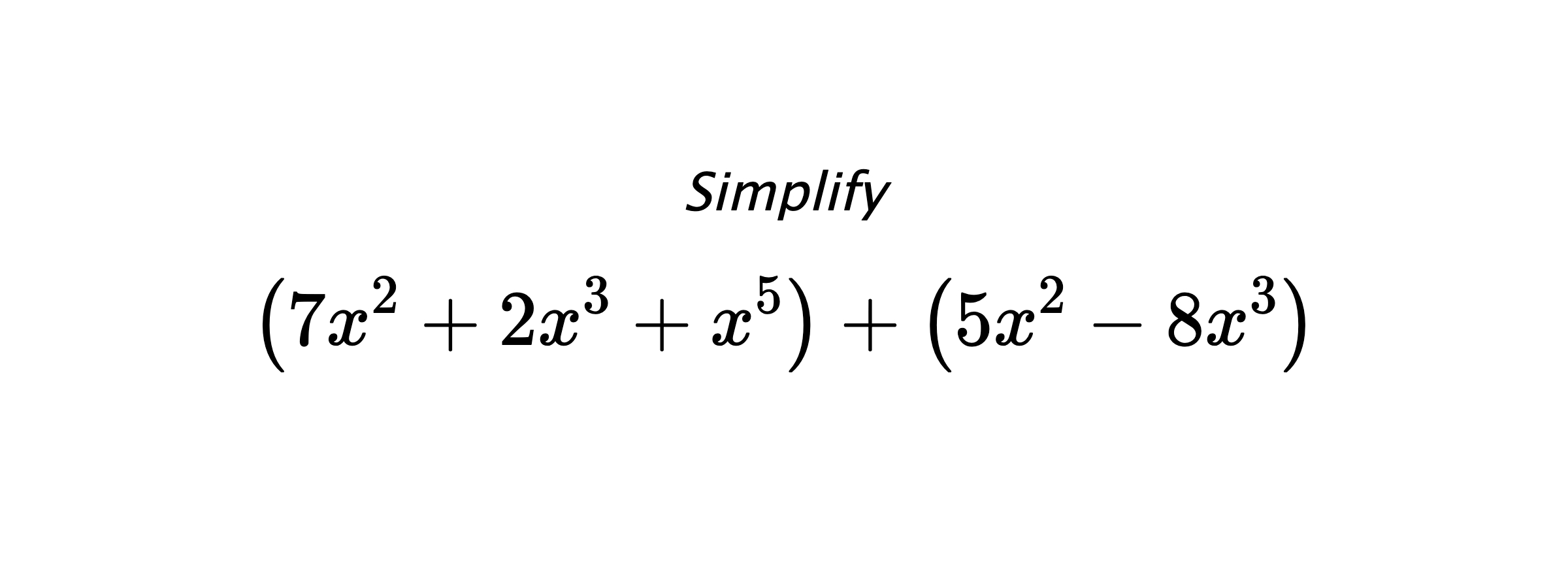 Simplify $$ \left(7x^2+2x^3+x^5\right) + \left(5x^2-8x^3\right) $$