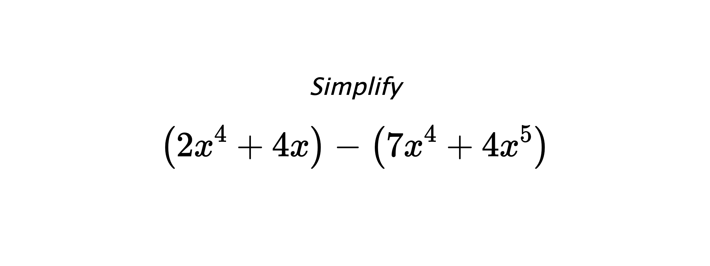 Simplify $$ \left(2x^4+4x\right) - \left(7x^4+4x^5\right) $$
