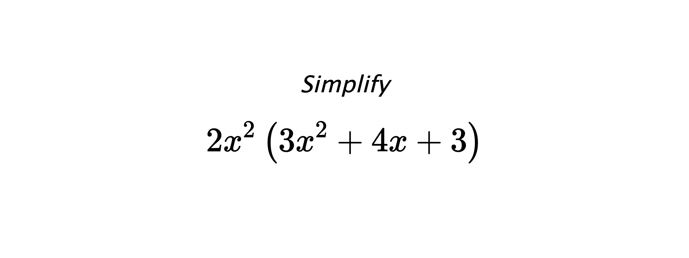Simplify $$ 2x^2 \left(3x^2+4x+3\right) $$