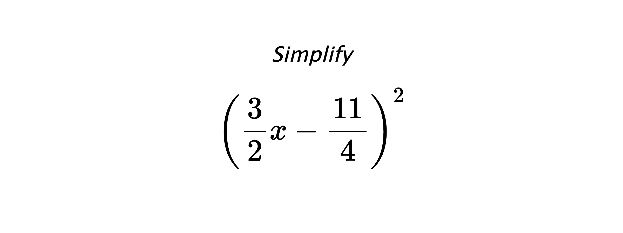Simplify $$ \left(\frac{3}{2}x-\frac{11}{4}\right)^2 $$
