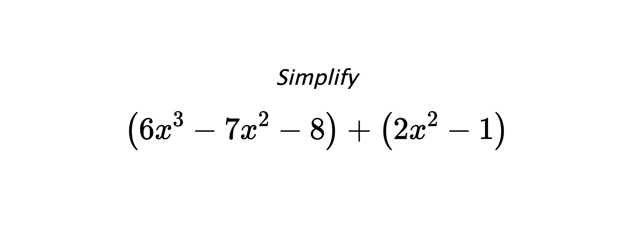 Simplify $$ \left(6x^3-7x^2-8\right) + \left(2x^2-1\right) $$