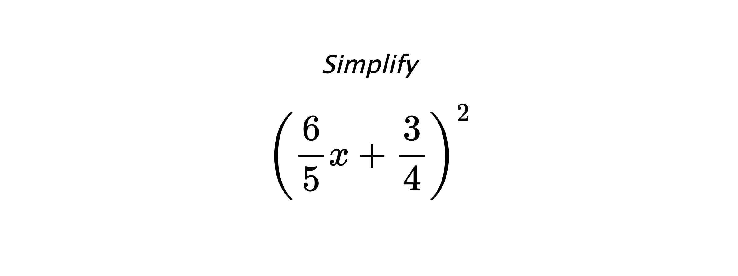 Simplify $$ \left(\frac{6}{5}x+\frac{3}{4}\right)^2 $$