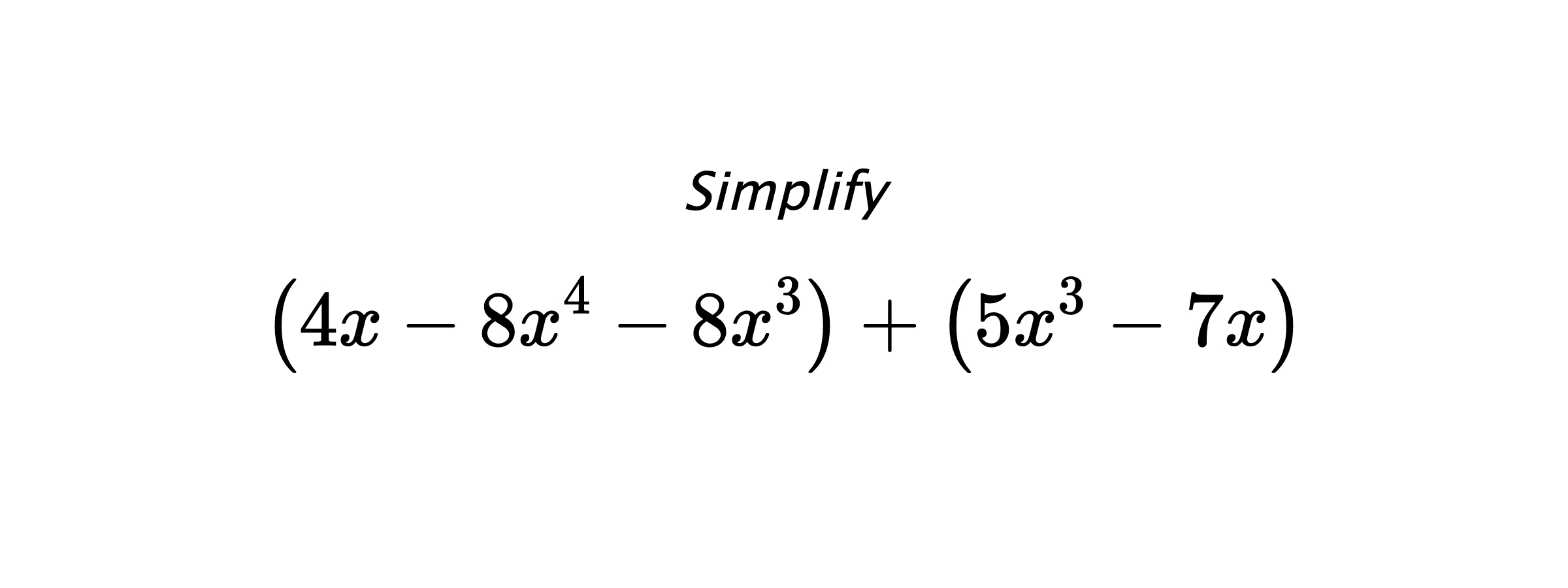Simplify $$ \left(4x-8x^4-8x^3\right) + \left(5x^3-7x\right) $$