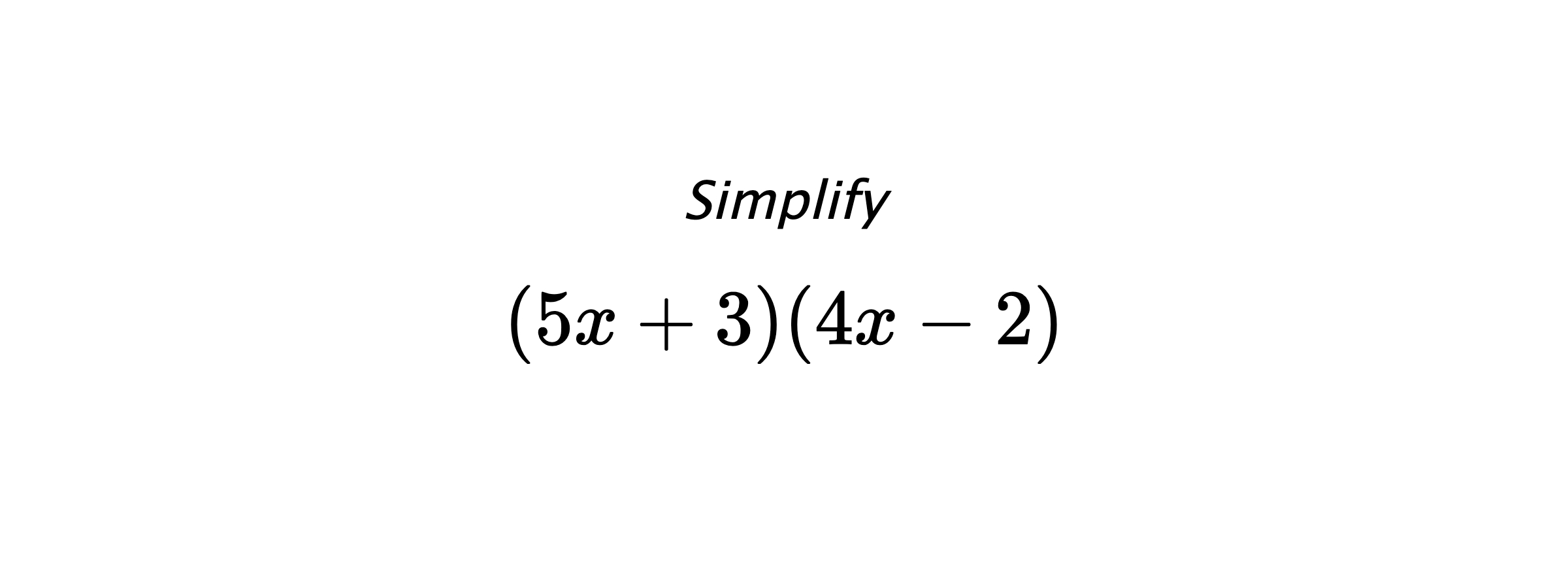 Simplify $$ \left(5x+3) (4x-2\right) $$