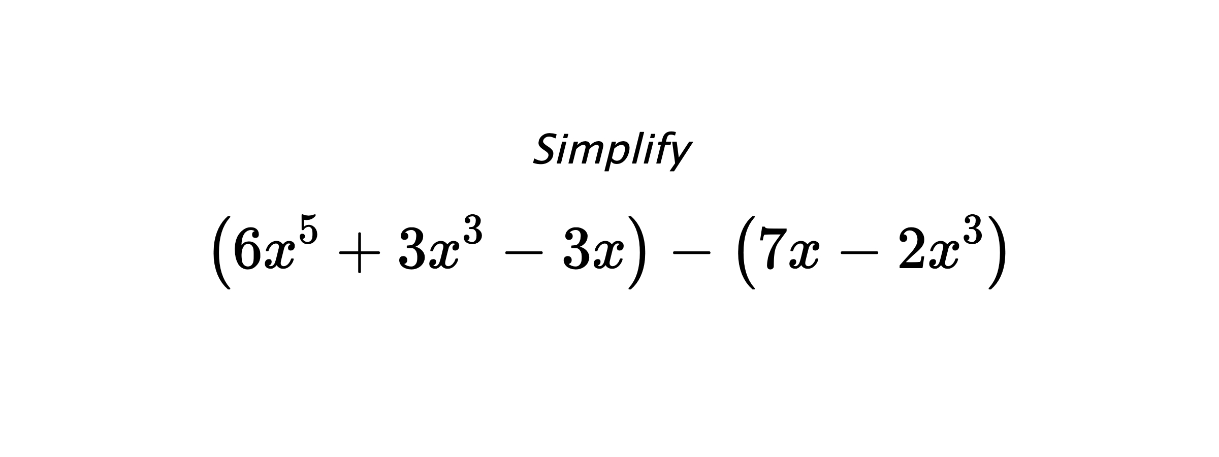 Simplify $$ \left(6x^5+3x^3-3x\right) - \left(7x-2x^3\right) $$