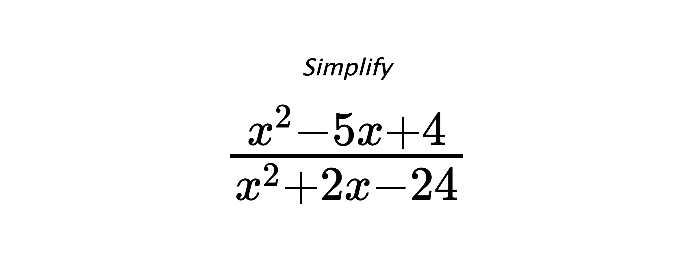 Simplify $ \frac{x^{2} - 5 x + 4}{x^{2} + 2 x - 24} $