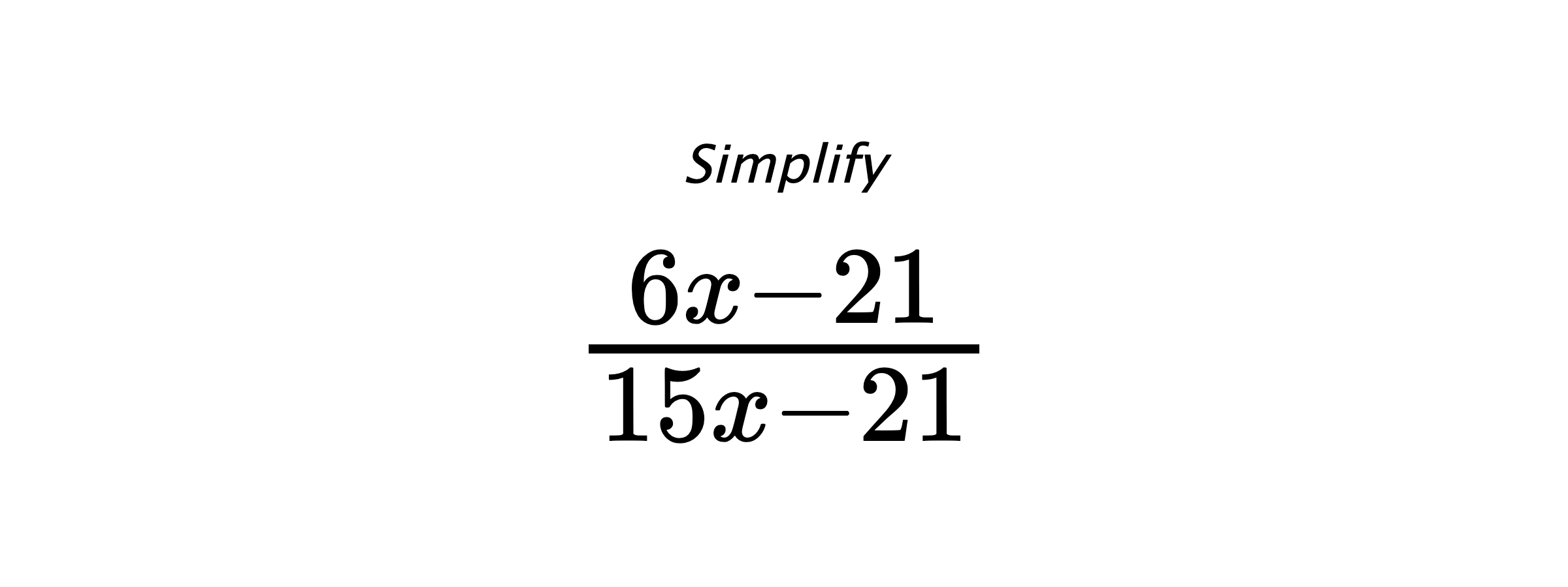 Simplify $ \frac{6 x - 21}{15 x - 21} $