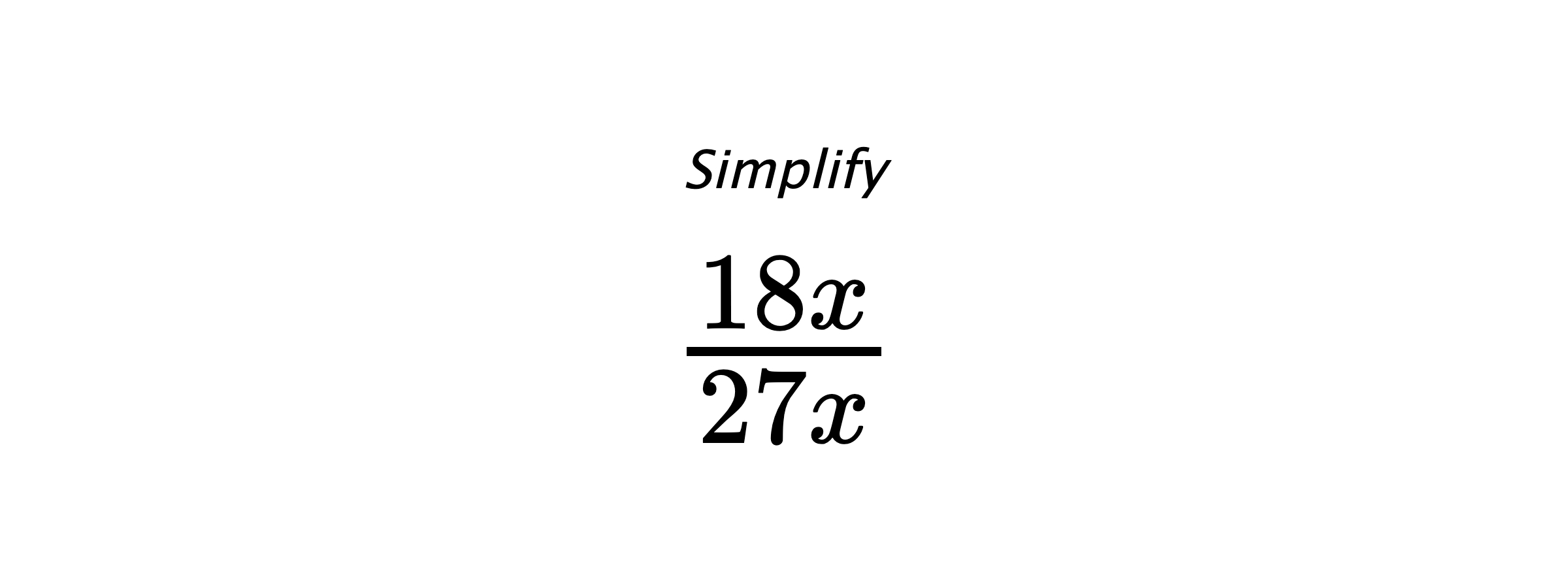 Simplify $ \frac{18x}{27x} $
