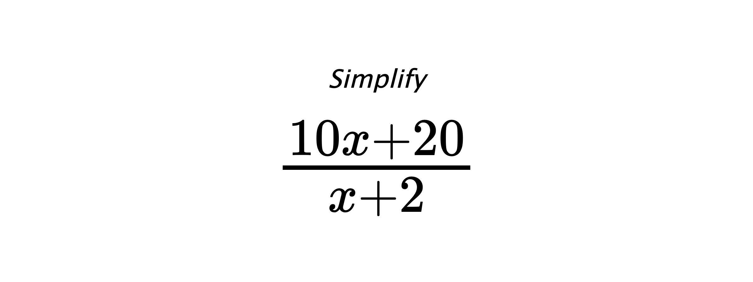 Simplify $ \frac{10 x + 20}{x + 2} $