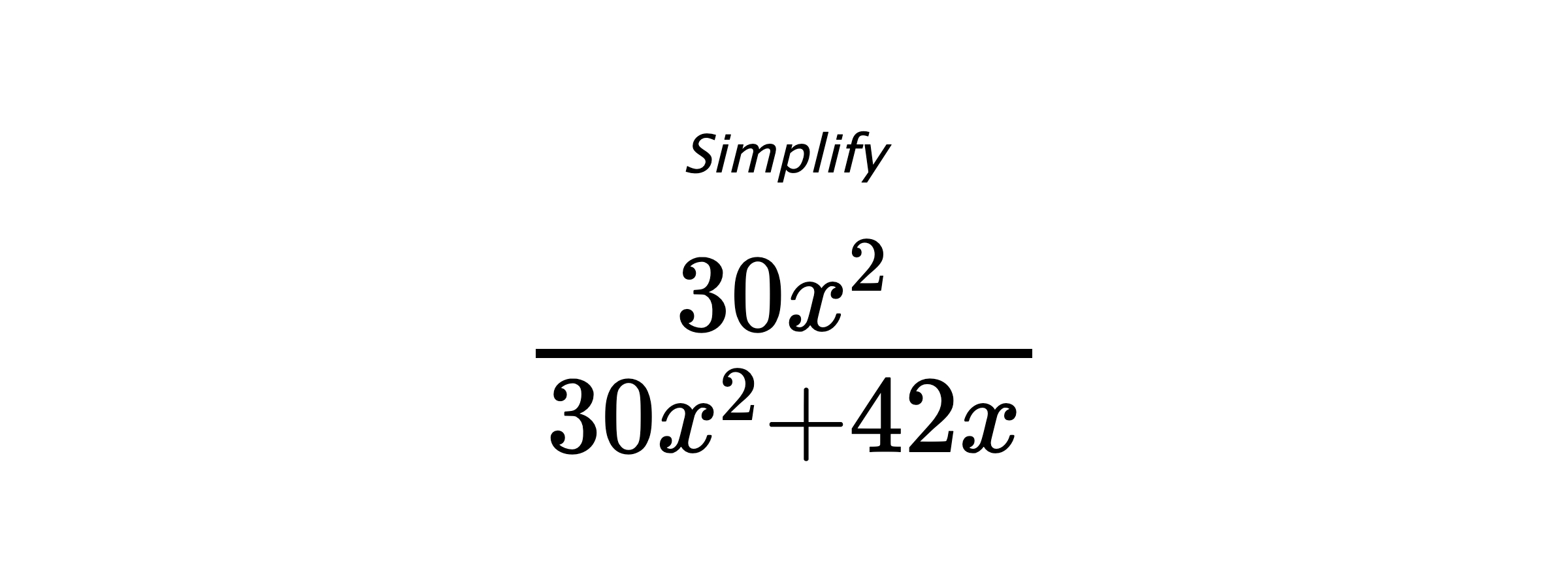 Simplify $ \frac{30 x^{2}}{30 x^{2} + 42 x} $