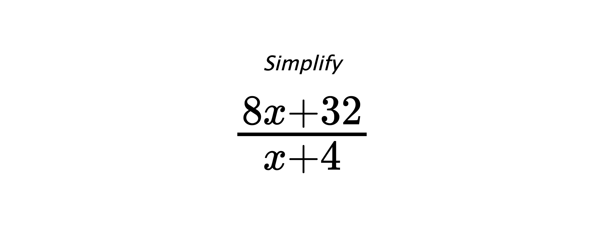 Simplify $ \frac{8 x + 32}{x + 4} $