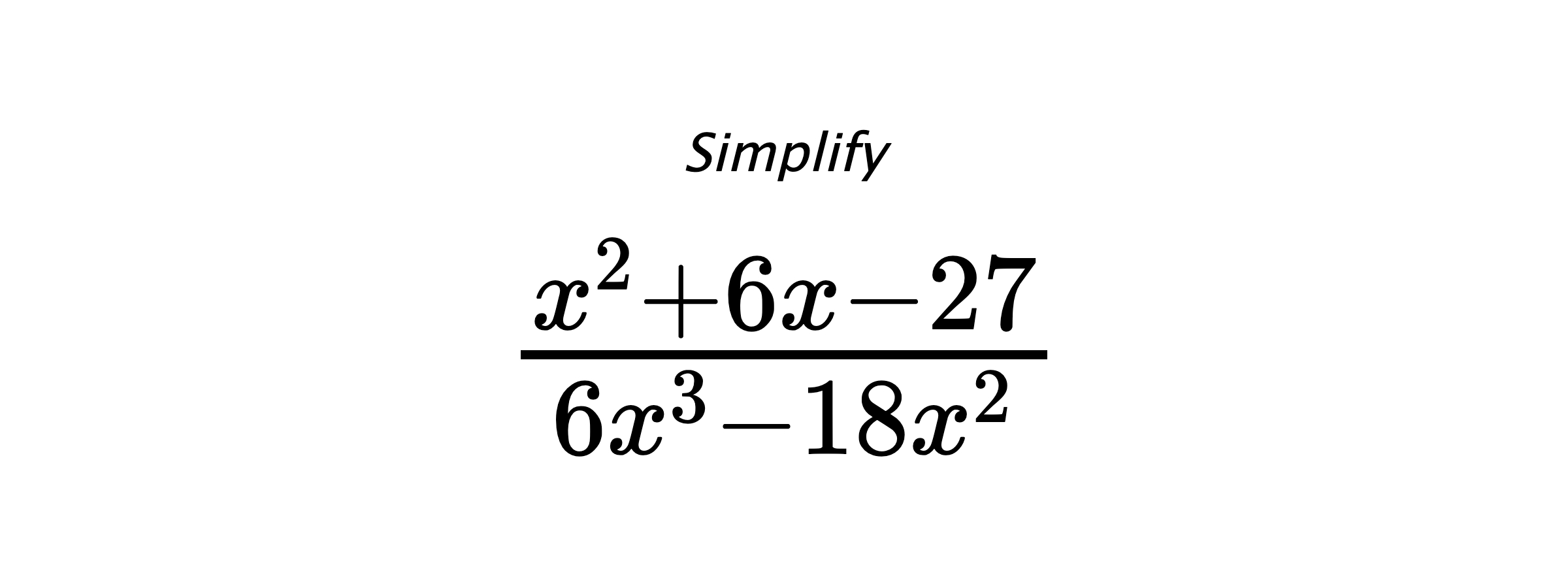 Simplify $ \frac{x^{2} + 6 x - 27}{6 x^{3} - 18 x^{2}} $
