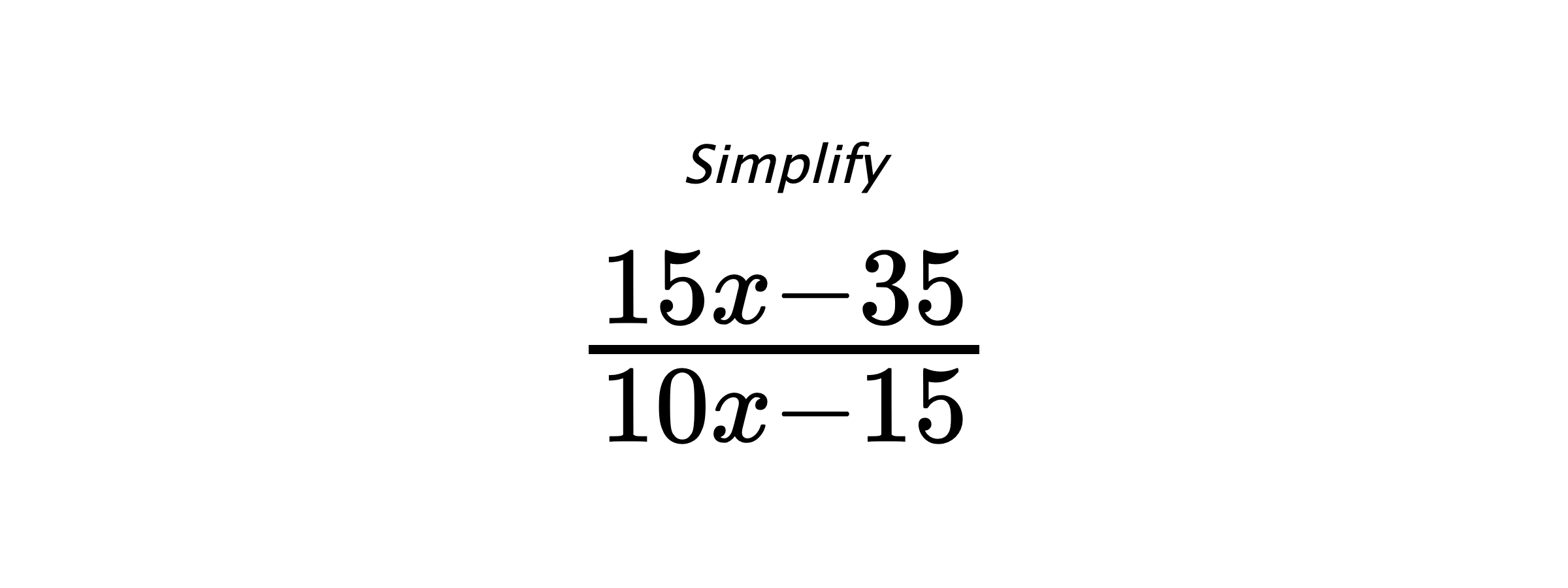 Simplify $ \frac{15 x - 35}{10 x - 15} $