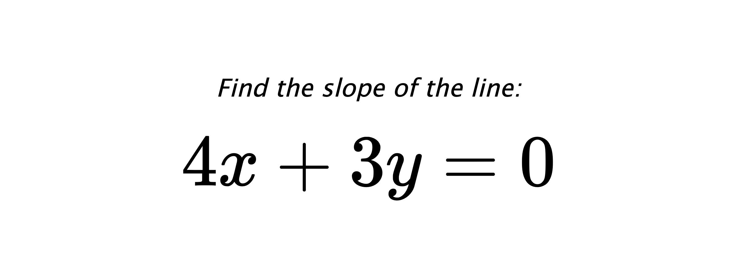 Find the slope of the line: $ 4x+3y=0 $