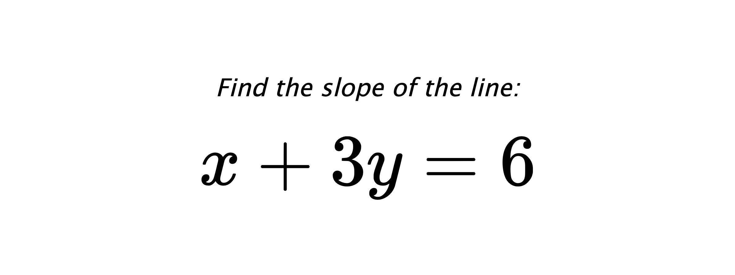 Find the slope of the line: $ x+3y=6 $