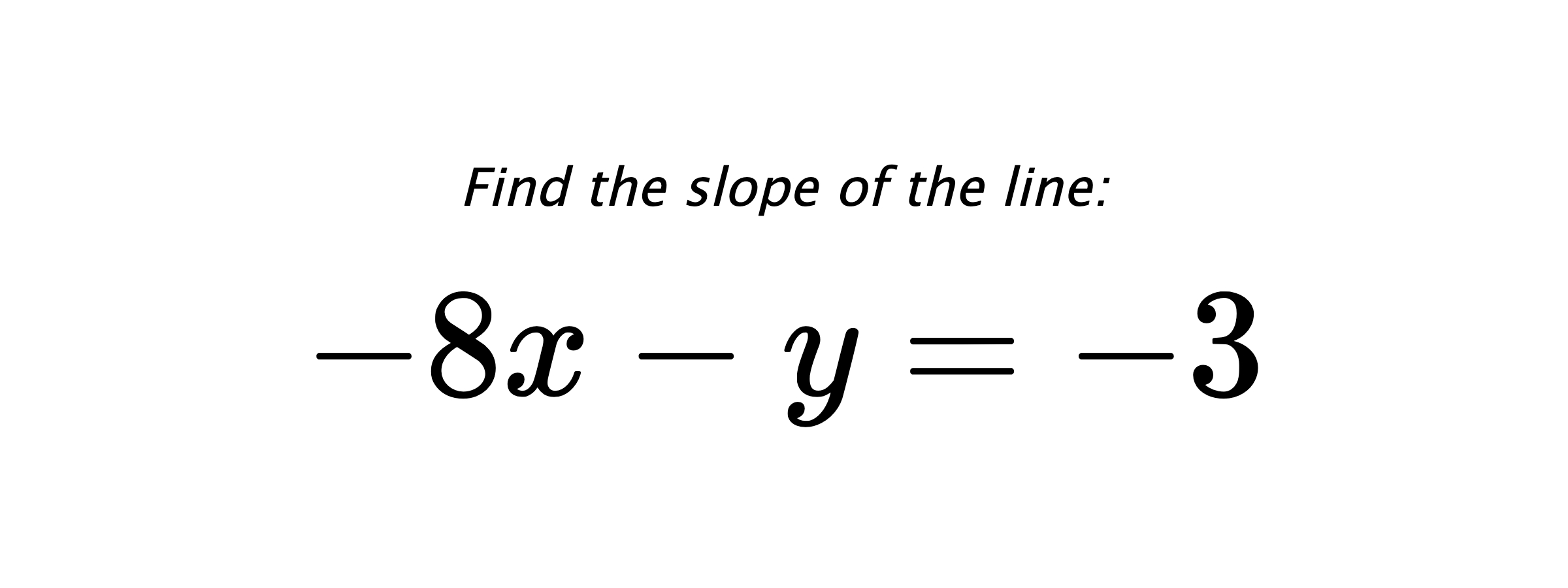 Find the slope of the line: $ -8x-y=-3 $